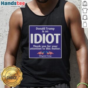 US Against Trump tank top featuring 'Official President US is an idiot' slogan, perfect for political activism.
