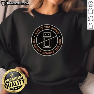 Premium Life Is Too Short To Safely Remove The USB Sweatshirt featuring a humorous graphic on a cozy pullover.
