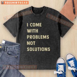 Good I Come With Problems Not Solutions washed t-shirt featuring a playful slogan in a trendy design.
