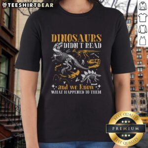 Alt Text: Book Lover Ladies Tee featuring 'Nice Dinosaurs Didn't Read and We Know What Happened to Them' design.