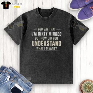 Funny 'Hot You Say That I'm Dirty Minded' washed T-shirt design showcasing playful humor and trendy graphic style.