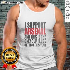 Premium tank top for Arsenal fans: 'This Is The Only Cup I'll Be Getting This Year' design, perfect for game day.