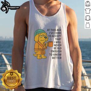 Sleepy dog in a robe sipping coffee from a mug, wearing a 'Never Old Enough to Know Better' tank top.