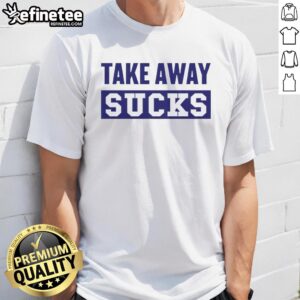 Premium Take Away Sucks T-Shirt featuring a bold graphic design, perfect for casual wear and food enthusiasts.