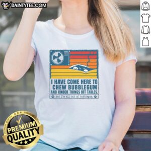 Top I Have Come Here To Chew Bubblegum Ladies Tee featuring a playful graphic design, perfect for casual wear.
