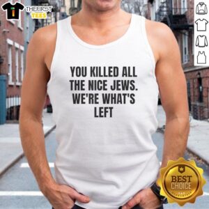 Top You Killed All The Nice Jews Were Whats Left Tank Top featuring bold graphic design, perfect for casual wear.