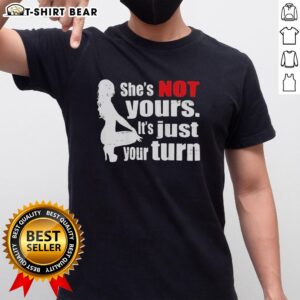 Alt Text: Original The Woman Squatting She's Not Yours It's Just Your Turn T-Shirt design featuring bold text and stylish graphics.