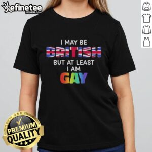 Nice I May Be British But At Least I Am Gay Ladies Tee showcasing vibrant design for LGBTQ+ pride.