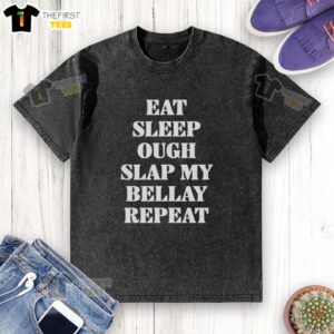 Alt Text: Top Eat Sleep Ough Slap My Bellay Repeat Text Washed T-Shirt featuring a fun slogan on a casual tee.