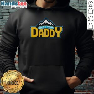 Nice Who's Your Daddy Mountain Hoodie featuring a stylish design perfect for outdoor adventures and casual wear.