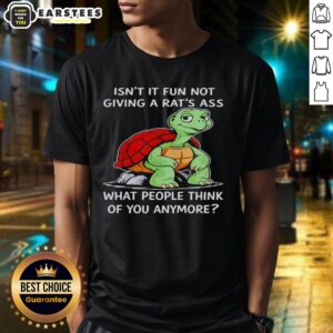 Good Turtle T-Shirt: 'Isn't It Fun Not Giving A Rat's Ass What People Think' perfect for carefree vibes.