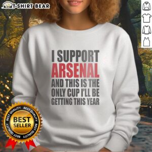 Alt Text: Premium sweatshirt for Arsenal fans: 'This is the only cup I'll be getting this year' design displayed on a casual outfit.