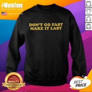 Cozy 'Top Don't Go Fast Make It Last' Harry sweatshirt featuring a stylish design, perfect for casual wear and comfort.