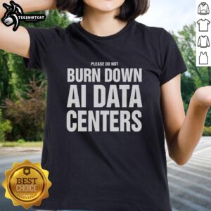Good Please Do Not Burn Down AI Data Centers T-Shirt - Image 3