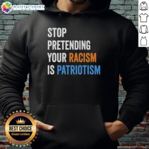 Hot Stop Pretending Your Racism Is Patriotism Hoodie featuring bold text design for social justice advocates.