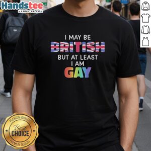 Premium I May Be British But At Least I Am Gay T-Shirt showcasing a vibrant design, perfect for LGBTQ+ pride and humor.
