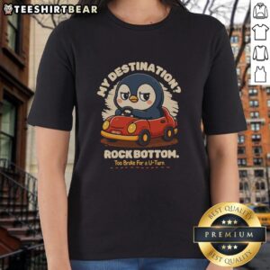 Pretty My Destination Rock Bottom Too Broke For A U-Turn Penguin Ladies Tee featuring a cute penguin graphic.