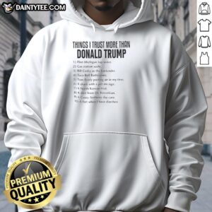 Anti-Trump hoodie featuring bold text 'Top Things I Trust More Than Donald Trump' in a stylish design.