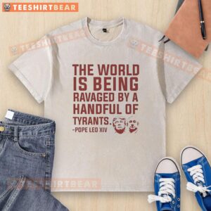 Original 'The World Is Being Ravaged By A Handful Of Tyrants' Pope Leo XIV T-Shirt design featuring bold graphics.