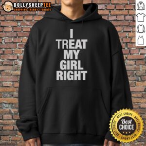 Alt Text: Original I Treat My Girl Right Hoodie in black, featuring stylish lettering and a comfortable fit for casual wear.