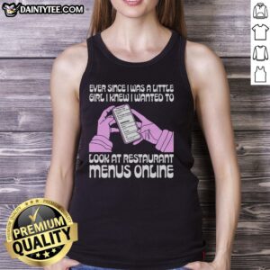 Pretty tank top featuring 'Since I Was A Little Girl I Knew I Wanted To Read Restaurant Menus Online' design.