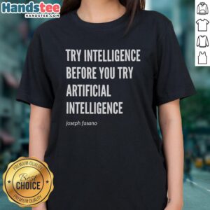Premium ladies tee featuring 'Try Intelligence Before You Try Artificial Intelligence' by Joseph Fasano, stylish and thought-provoking.