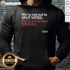 Original hoodie featuring 'We're Not Out To Split Votes, We're Out To Take Them All' slogan, perfect for political enthusiasts.