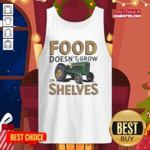 Vintage tank top featuring a nice tractor and the phrase 'Food Doesn't Grow on Shelves' for farm enthusiasts.