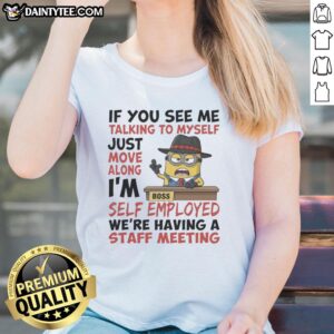Alt Text: Funny ladies tee featuring 'If you see me talking to myself, just move along, I'm self-employed' with minion graphics.