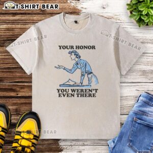 Official 'You Weren't Even There' washed t-shirt from Your Honor series, featuring a stylish design and comfortable fit.