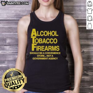 Pretty Alcohol Tobacco Firearms tank top design emphasizing convenience over bureaucracy in a stylish graphic tee.