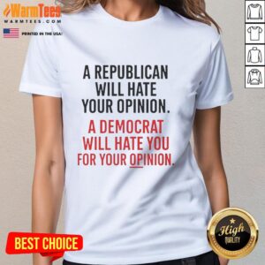 Official A Republican Will Hate Your Opinion A Democrat Will Hate Ladies Tee featuring bold political humor graphic.