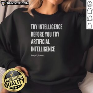 Joseph Fasano sweatshirt featuring 'Hot Try Intelligence Before You Try Artificial Intelligence' slogan for tech enthusiasts.