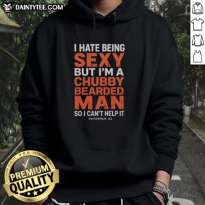Chubby bearded man wearing 'I Hate Being Sexy' hoodie in Savannah, GA, showcasing unique style and confidence.