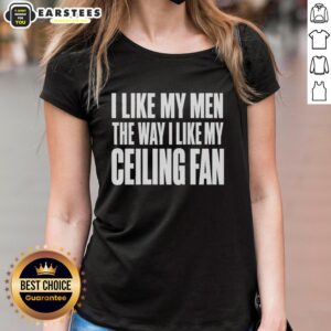 Good I Like My Men The Way I Like My Ceiling Fan text on a stylish ladies tee, perfect for casual wear and humor.