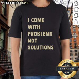 Alt Text: Good I Come With Problems Not Solutions Ladies Tee - Stylish women's shirt featuring a humorous quote design.