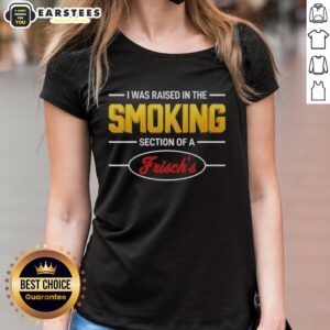Good I Was Raised In The Smoking Section Of A Frisch's Ladies Tee featuring bold text on a stylish women's shirt.