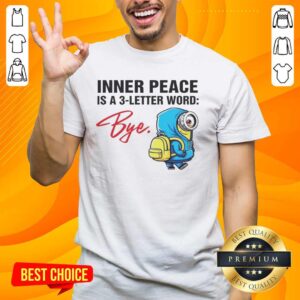 Official Minion Inner Peace Is A 3-Letter Word Bye T-Shirt featuring colorful Minion graphics on a casual tee.