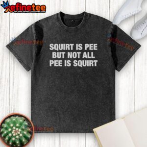 Original Squirt is Pee but Not All Pee is Squirt text on a stylish washed t-shirt, perfect for humorous casual wear.
