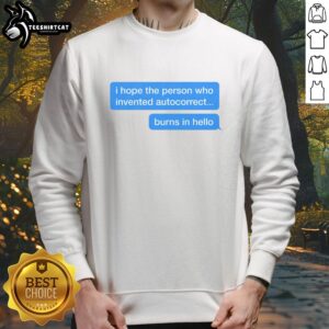 Person wearing 'Good I Hope The Person Who Invented Autocorrect Burns In Hell' sweatshirt, showcasing humorous text design.