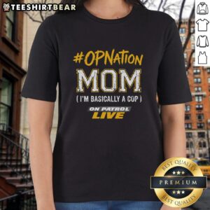 Premium Opnation Mom I'm Basically A Cop On Patrol Live Ladies Tee featuring a fun graphic design for moms.