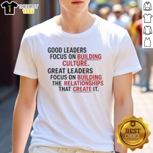 Official Good Leaders T-Shirt showcasing the quote on culture and relationships for effective leadership.