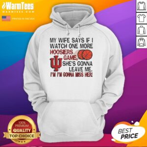 Alt Text: Funny hoodie featuring 'If I watch one more Hoosiers game, she's gonna leave me' slogan for sports fans.