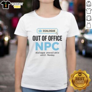 Awesome Out Of Office NPC Dialogue Unavailable Until Monday Ladies Tee featuring a fun graphic design and casual style.