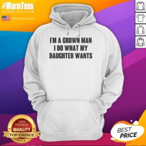 Man wearing a 'Pretty I'm A Grown Man I Do What My Daughter Wants' hoodie, showcasing family pride and style.