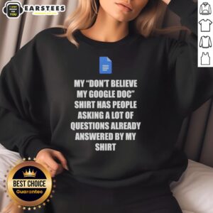 Good Don't Believe My Google Doc sweatshirt featuring fun Google Docs questions answered design for casual wear.