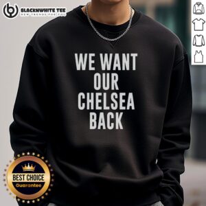 Hot We Want Our Chelsea Back sweatshirt featuring bold text design, perfect for Chelsea FC fans and supporters.