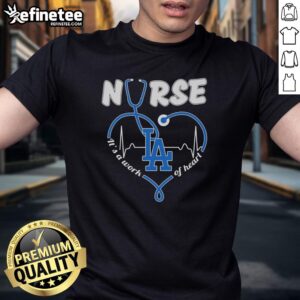 Good Los Angeles Dodgers Nurse It's A Work Of Heart T-Shirt featuring a vibrant team logo and heart design, perfect for fans.