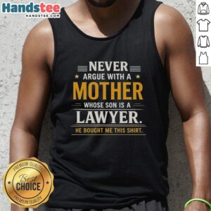 Funny tank top saying 'Never argue with a mother whose son is a lawyer' showcasing humor and pride in motherhood.