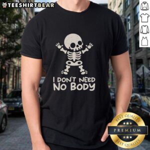 Good I Don'T Need No Body Skeleton T-Shirt featuring a playful skeleton graphic and bold text design for Halloween.